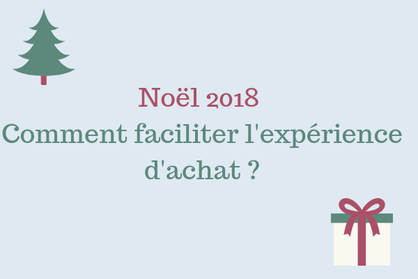 Noël 2018 Comment faciliter l'expérience d'achat